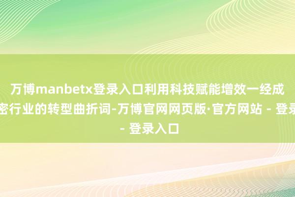万博manbetx登录入口利用科技赋能增效一经成为繁密行业的