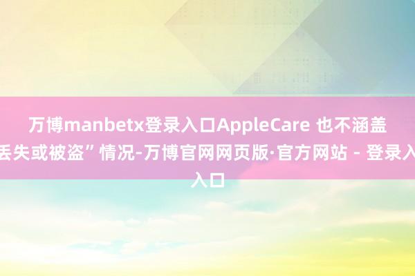 万博manbetx登录入口AppleCare 也不涵盖“丢失