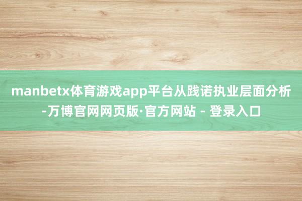 manbetx体育游戏app平台　　从践诺执业层面分析-万博