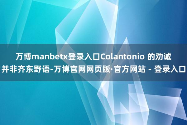 万博manbetx登录入口Colantonio 的劝诫并非齐东野语-万博官网网页版·官方网站 - 登录入口