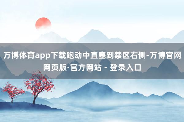 万博体育app下载跑动中直塞到禁区右侧-万博官网网页版·官方网站 - 登录入口